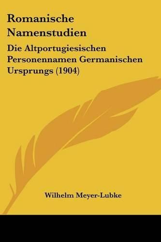 Romanische Namenstudien: Die Altportugiesischen Personennamen Germanischen Ursprungs (1904)