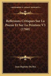 Cover image for Reflexions Critiques Sur La Poesie Et Sur La Peinture V3 (17reflexions Critiques Sur La Poesie Et Sur La Peinture V3 (1760) 60)