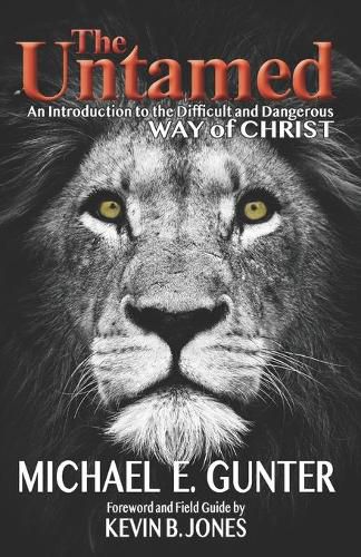 The Untamed: An Introduction to the Difficult and Dangerous Way of Christ