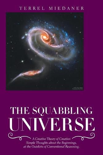 Cover image for The Squabbling Universe: Simple Thoughts About the Beginnings, at the Outskirts of Conventional Reasoning.