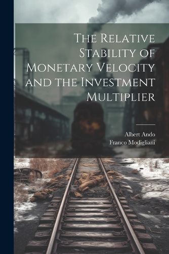 Cover image for The Relative Stability of Monetary Velocity and the Investment Multiplier