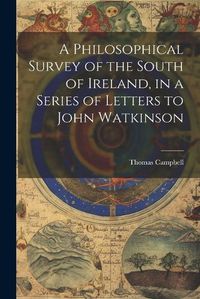 Cover image for A Philosophical Survey of the South of Ireland, in a Series of Letters to John Watkinson