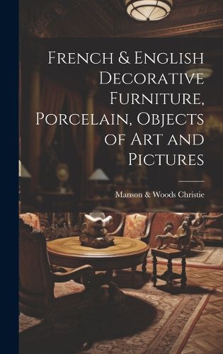 Cover image for French & English Decorative Furniture, Porcelain, Objects of art and Pictures