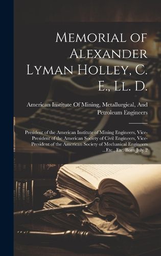 Cover image for Memorial of Alexander Lyman Holley, C. E., Ll. D.