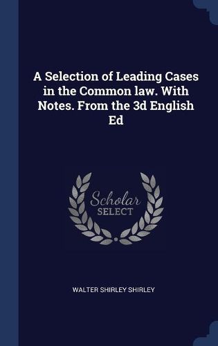 Cover image for A Selection of Leading Cases in the Common Law. with Notes. from the 3D English Ed