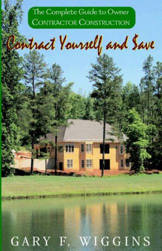 Cover image for Contract Yourself and Save: The Complete Guide to Owner Contractor Construction