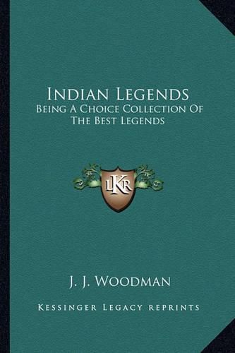 Cover image for Indian Legends: Being a Choice Collection of the Best Legends