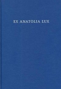 Cover image for Ex Anatolia Lux: Anatolian and Indo-European Studies in honor of H. Craig Melchert on the occasion on his sixty-fifth birthday