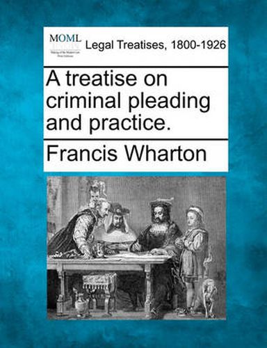 Cover image for A Treatise on Criminal Pleading and Practice.