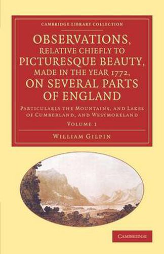 Cover image for Observations, Relative Chiefly to Picturesque Beauty, Made in the Year 1772, on Several Parts of England: Volume 1: Particularly the Mountains, and Lakes of Cumberland, and Westmoreland