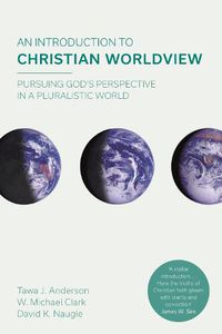 Cover image for An Introduction to Christian Worldview: Pursuing God's Perspective In A Pluralistic World