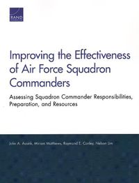 Cover image for Improving the Effectiveness of Air Force Squadron Commanders: Assessing Squadron Commander Responsibilities, Preparation, and Resources