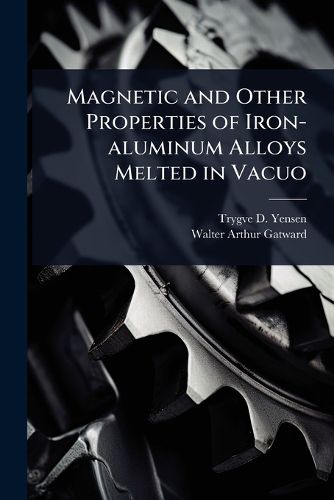 Cover image for Magnetic and Other Properties of Iron-aluminum Alloys Melted in Vacuo