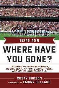 Cover image for Texas A & M: Where Have You Gone? Catching Up with Bob Smith, Bubba Bean, Antonio Armstrong and Other Aggies of Old