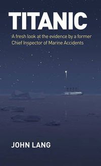 Cover image for Titanic: A Fresh Look at the Evidence by a Former Chief Inspector of Marine Accidents
