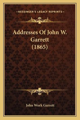 Addresses of John W. Garrett (1865)