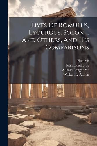 Cover image for Lives of Romulus, Lycurgus, Solon ... and Others, and His Comparisons