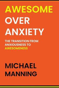 Cover image for Awesome Over Anxiety: The Transition from Anxiousness to Awesomeness