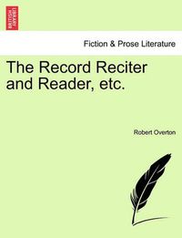 Cover image for The Record Reciter and Reader, Etc.