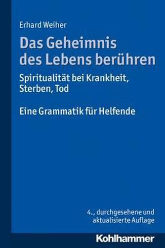 Cover image for Das Geheimnis Des Lebens Beruhren - Spiritualitat Bei Krankheit, Sterben, Tod: Eine Grammatik Fur Helfende