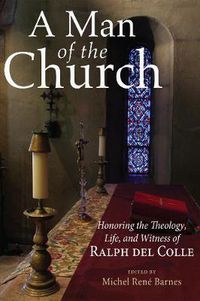 Cover image for A Man of the Church: Honoring the Theology, Life, and Witness of Ralph Del Colle