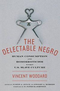 Cover image for The Delectable Negro: Human Consumption and Homoeroticism within US Slave Culture