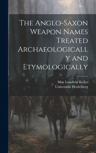 Cover image for The Anglo-Saxon Weapon Names Treated Archaeologically and Etymologically