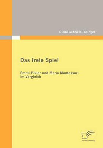 Das freie Spiel: Emmi Pikler und Maria Montessori im Vergleich