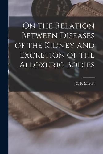 On the Relation Between Diseases of the Kidney and Excretion of the Alloxuric Bodies [microform]