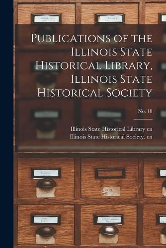 Cover image for Publications of the Illinois State Historical Library, Illinois State Historical Society; No. 18