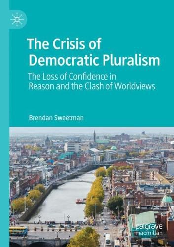Cover image for The Crisis of Democratic Pluralism: The Loss of Confidence in Reason and the Clash of Worldviews
