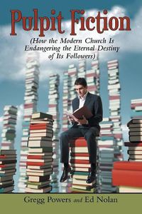 Cover image for Pulpit Fiction: How the Modern Church Is Endangering the Eternal Destiny of Its Followers