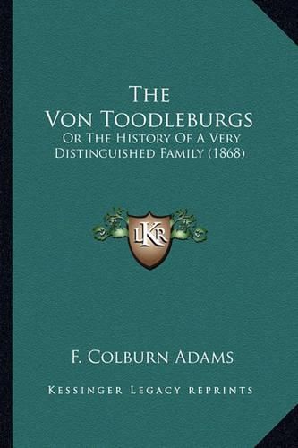 The Von Toodleburgs the Von Toodleburgs: Or the History of a Very Distinguished Family (1868) or the History of a Very Distinguished Family (1868)