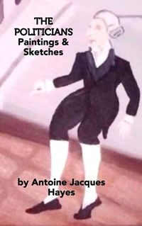 Cover image for The Politicians Paintings and Sketches by Antoine Jacques Hayes