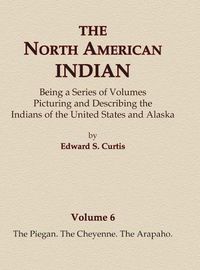 Cover image for The North American Indian Volume 6 -The Piegan, The Cheyenne, The Arapaho