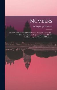 Cover image for Numbers: Their Occult Power and Mystic Virtue. Being a Resume of the Views of the Kabbalists, Pythagoreans, Adepts of India, Chaldean Magi and Mediaeval Magicians