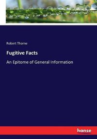 Cover image for Fugitive Facts: An Epitome of General Information