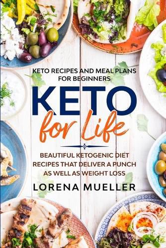 Cover image for Keto Recipes and Meal Plans For Beginners: KETO FOR LIFE - Beautiful Ketogenic Diet Recipes That Deliver A Punch As Well As Weight Loss