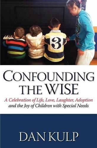 Cover image for Confounding the Wise: A Celebration of Life, Love, Laughter, Adoption and the Joy of Children with Special Needs