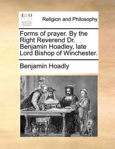 Cover image for Forms of Prayer. by the Right Reverend Dr. Benjamin Hoadley, Late Lord Bishop of Winchester.