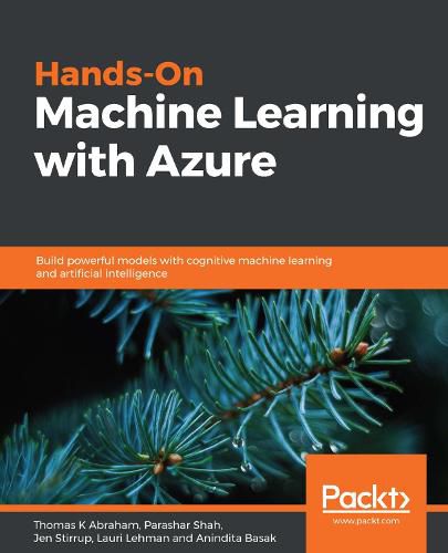 Hands-On Machine Learning with Azure: Build powerful models with cognitive machine learning and artificial intelligence