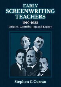 Cover image for Early Screenwriting Teachers 1910-1922: Origins, Contribution and Legacy