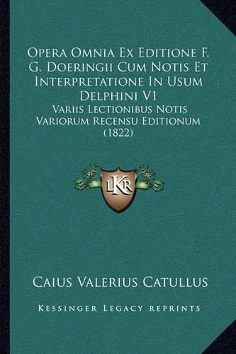 Opera Omnia Ex Editione F. G. Doeringii Cum Notis Et Interpretatione in Usum Delphini V1: Variis Lectionibus Notis Variorum Recensu Editionum (1822)