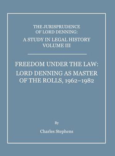 Cover image for A Study in Legal History Volume III; Freedom under the Law: Lord Denning as Master of the Rolls, 1962-1982