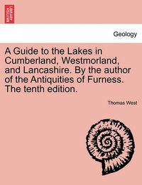 Cover image for A Guide to the Lakes in Cumberland, Westmorland, and Lancashire. by the Author of the Antiquities of Furness. the Tenth Edition.