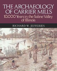 Cover image for The Archaeology of Carrier Mills: 10,000 Years in the Saline Valley of Illinois