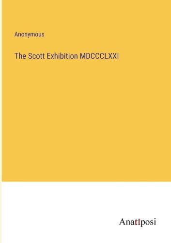 Cover image for The Scott Exhibition MDCCCLXXI