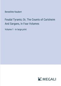 Cover image for Feudal Tyrants; Or, The Counts of Carlsheim And Sargans, In Four Volumes