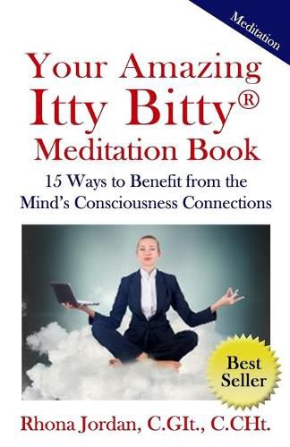 Cover image for Your Amazing Itty Bitty Meditation Book: 15 Ways to Benefit from the Mind's Consciousness Connections