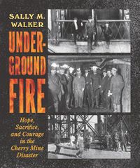 Cover image for Underground Fire: Hope, Sacrifice, and Courage in the Cherry Mine Disaster